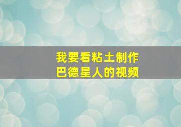 我要看粘土制作巴德星人的视频