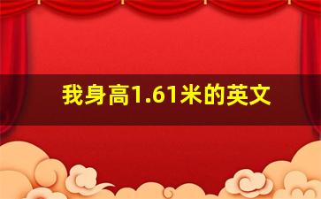 我身高1.61米的英文