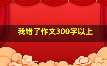 我错了作文300字以上