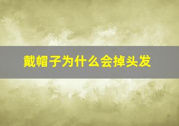 戴帽子为什么会掉头发