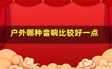 户外哪种音响比较好一点