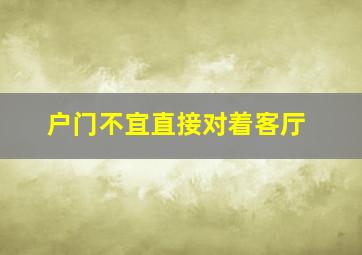 户门不宜直接对着客厅