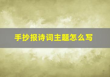 手抄报诗词主题怎么写