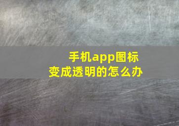 手机app图标变成透明的怎么办