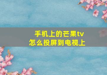 手机上的芒果tv怎么投屏到电视上