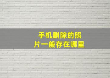 手机删除的照片一般存在哪里