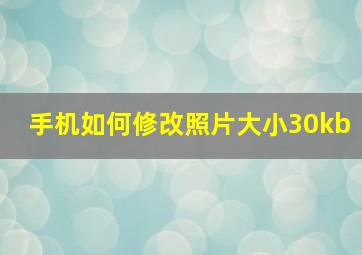 手机如何修改照片大小30kb