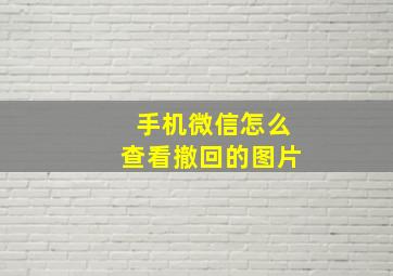 手机微信怎么查看撤回的图片