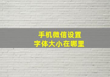 手机微信设置字体大小在哪里