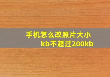 手机怎么改照片大小kb不超过200kb