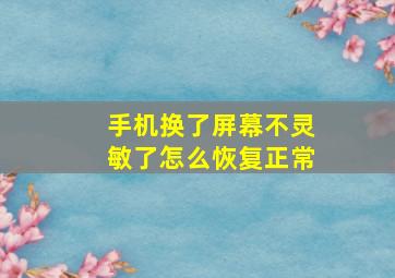 手机换了屏幕不灵敏了怎么恢复正常