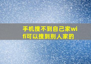 手机搜不到自己家wifi可以搜到别人家的