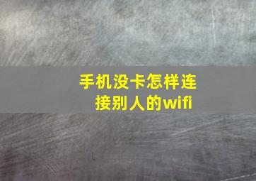 手机没卡怎样连接别人的wifi