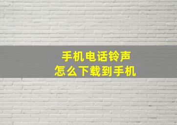 手机电话铃声怎么下载到手机