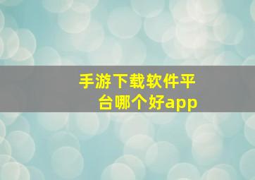 手游下载软件平台哪个好app