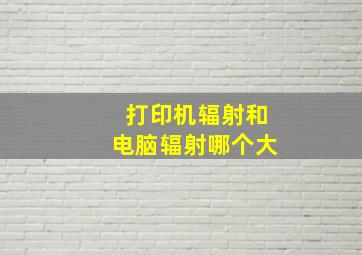 打印机辐射和电脑辐射哪个大