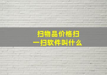 扫物品价格扫一扫软件叫什么