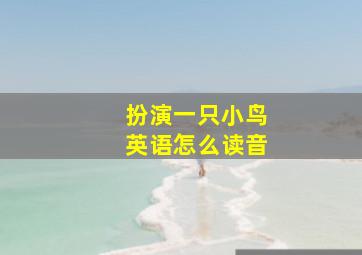 扮演一只小鸟英语怎么读音