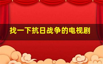 找一下抗日战争的电视剧