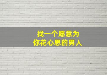 找一个愿意为你花心思的男人