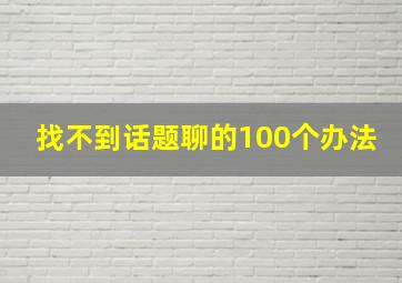 找不到话题聊的100个办法