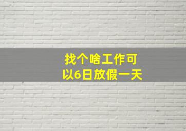 找个啥工作可以6日放假一天