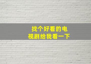 找个好看的电视剧给我看一下