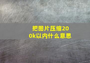 把图片压缩200k以内什么意思