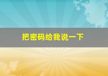 把密码给我说一下