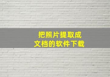 把照片提取成文档的软件下载