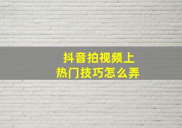 抖音拍视频上热门技巧怎么弄