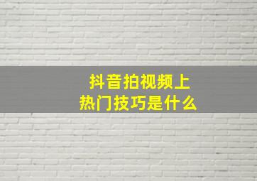 抖音拍视频上热门技巧是什么