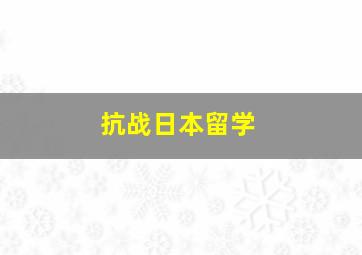 抗战日本留学