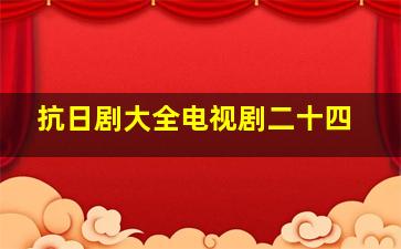 抗日剧大全电视剧二十四