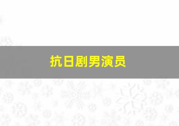 抗日剧男演员