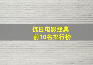 抗日电影经典前10名排行榜