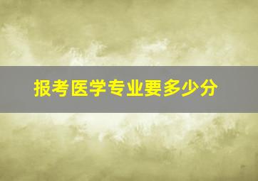 报考医学专业要多少分