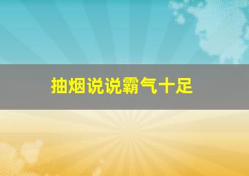 抽烟说说霸气十足