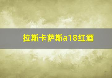 拉斯卡萨斯a18红酒