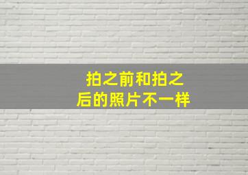 拍之前和拍之后的照片不一样