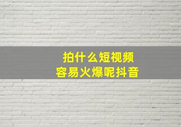 拍什么短视频容易火爆呢抖音