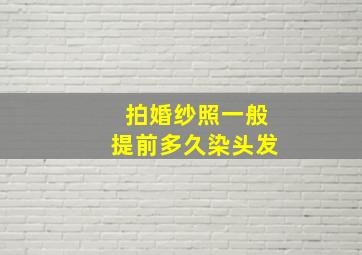 拍婚纱照一般提前多久染头发