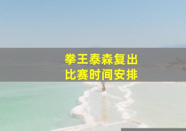 拳王泰森复出比赛时间安排