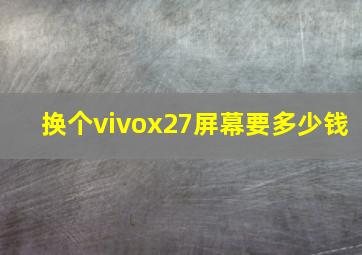 换个vivox27屏幕要多少钱