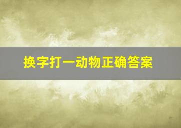 换字打一动物正确答案