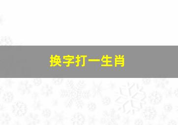 换字打一生肖