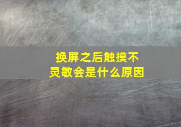 换屏之后触摸不灵敏会是什么原因