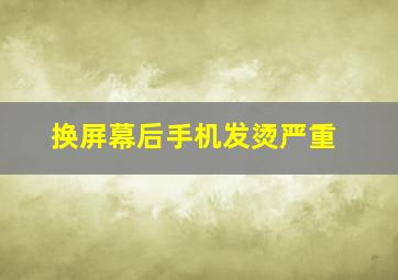 换屏幕后手机发烫严重