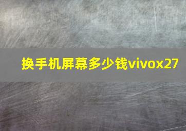 换手机屏幕多少钱vivox27