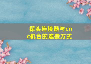 探头连接器与cnc机台的连接方式